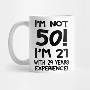 I'm not 50 I'm 21 with 29 years of experience Mug